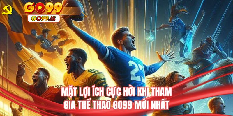Mặt lợi ích cực hời khi tham gia thể thao GO99 mới nhất