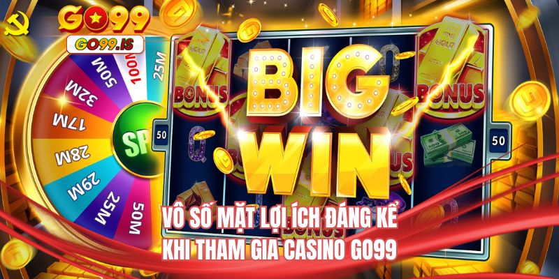 Vô số mặt lợi ích đáng kể khi tham gia casino GO99